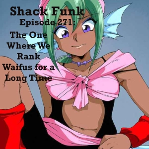 Shack Funk 271 - The One Where We Rank Waifus for a Long Time
