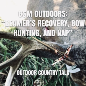 GSM Outdoors - E9: “Beamer’s Recovery, Bowhunting, and NAP”