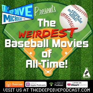Batter Up! THE DEEP DIVE MICROCAST takes a swing at the strangest movies to ever feature America’s pastime!