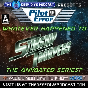 New PILOT ERROR! This episode, we strap on our plot armor and tell the tale of the animated series based on STARSHIP TROOPERS!