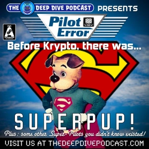 It's a bird! It's a plane! It's...a dog? On this episode of PILOT ERROR, we throw a bone to the unaired ADVENTURES OF SUPERPUP!