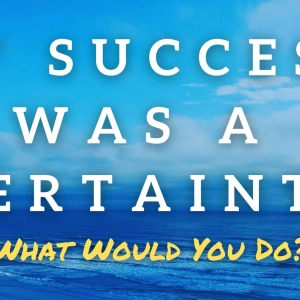 Episode 5 "If YOU Knew Success Was A Certainty..."