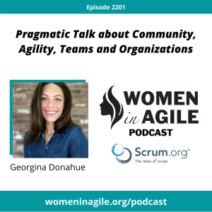 Pragmatic Talk about Community, Agility, Teams and Organizations - Georgina Donahue | 2201