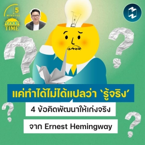 แค่ทำได้ไม่ได้แปลว่า ‘รู้จริง’ 4 ข้อคิดพัฒนาตัวเองจากนักเขียนระดับโลก | 5M EP.2561