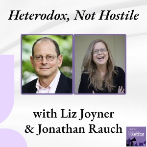 Inside Heterodox Academy: Jonathan Rauch and Liz Joyner on Reclaiming Truth in a Fractured Democracy