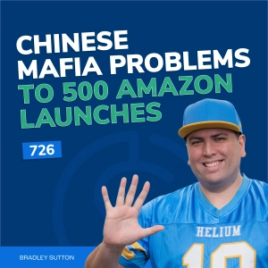 #726 - Chinese Mafia Problems to 500 Amazon Launches: My Amazon Seller Story