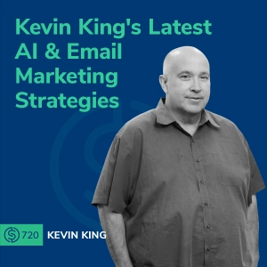 #720 - Kevin King's Latest AI & Email Marketing Strategies