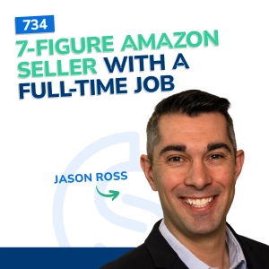 #734 - 7-Figure Amazon Seller With a Full-Time Job