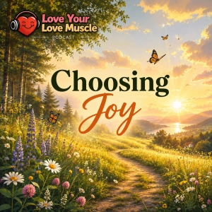 Love Your Love Muscle - Choosing Joy
