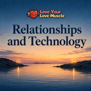 Love Your Love Muscle  - Relationships and Technology