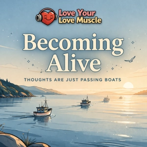 Love Your Love Muscle - Becoming Alive