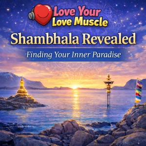 Love Your Love Muscle - Shambhala Revealed: Ancient Tibetan Secrets to Finding Your Inner Paradise