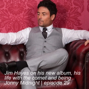 Jim Hayes on his new album, his life with the cornet and being Jonny Midnight | episode 29