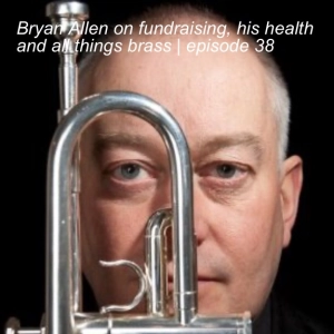 Bryan Allen on fundraising, his health and all things brass | episode 38