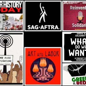We Rise Fighting; Reinventing Solidarity; Art and Labor; What Do We Want?; The SAG-AFTRA Podcast; Labor History Today; Green and Red