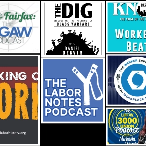 The Labor Notes Podcast; 3rd & Fairfax; Speaking of Work Podcast; The Dig; Workers Beat; UFCW 3000 Union Podcast; On The Line: Stories of BC Workers
