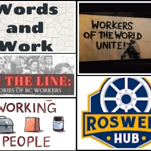 Words and Work; Working People; Stick Together; Roswell Hub; On The Line: Stories of BC Workers
