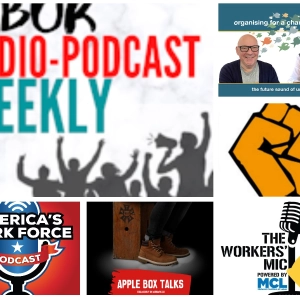 LabourStart; Organising for a Change; Apple Box Talks; The Workers' Mic; America's Work Force Union Podcast