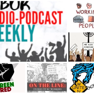Working People; We Rise Fighting; The Green and Red Podcast; Unite & Win; On The Line: Stories of BC Workers