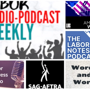 Labor Notes Podcast; Words and Work; America Works; The SAG-AFTRA Podcast;  Labor Express Radio