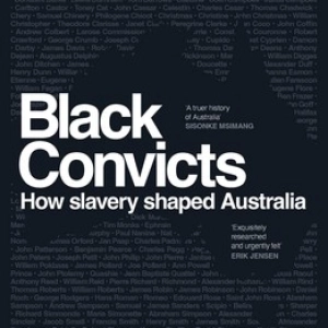 Black Convicts: How Slavery Shaped Australia