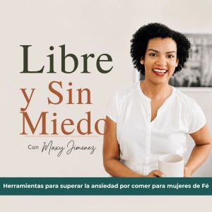 LIBRE Y SIN MIEDO PODCAST, Ansiedad por comer, bajar de peso, mentalidad, crecimiento espiritual, fe
