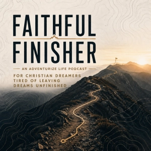 Faithful Finisher | Character Development, Christian Podcast, Live Your Dreams, Goal Setting
