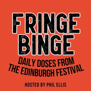 Fringe Binge: Daily Doses from the Edinburgh Festival