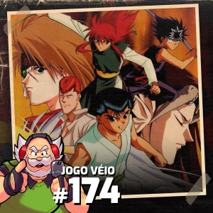 Jogo Véio Podcast #174 - Yu Yu Hakusho Final