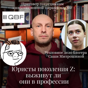 Новости Moscow Lawyers: юристы-зумеры, приговор по инвест-пирамиде QBF, уголовное дело Саши Митрошиной