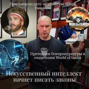 Новости Moscow Lawyers: ИИ пишет законы, приговор убийце Талькова, дело основателя World of tanks