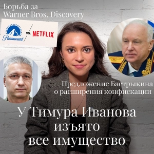 Новости Moscow Lawyers: изъятие имущества у Тимура Иванова, расширение конфискации, кто поглотит Warner. Bros