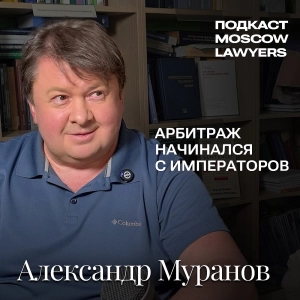 Подкаст Moscow Lawyers с Александром Мурановым о царском арбитраже и архивных расследованиях