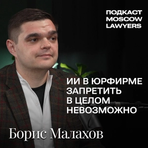 Подкаст Moscow Lawyers с Борисом Малаховым (Lidings) о смене руководства, работе с зумерами и ИИ