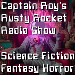 Captain Roy's Rusty Rocket Radio Show: THE UK Geek Science Fiction, Fantasy, Horror, and Doctor Who Podcast
