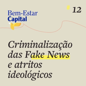 #012 Criminalização das Fakes News e atritos ideológicos.