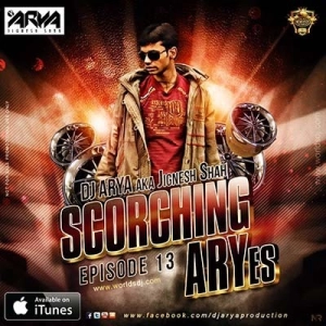 SCORCHING ARYes Episode 013 - DJ ARYA aka Jignesh Shah