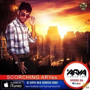 SCORCHING ARYes Episode 014 - DJ ARYA aka Jignesh Shah