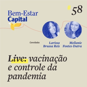 #058 - Vacinação e Controle da Pandemia - Larissa Brussa Reis & Mellanie Fontes-Dutra
