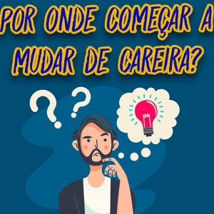 CARREIRA GENIAL I EP.07 - POR ONDE COMEÇAR A MUDAR DE CARREIRA?