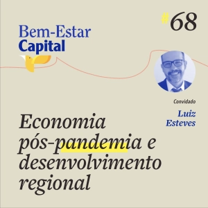 #068 Luiz Esteves - Economia Pós-Pandemia e Desenvolvimento Regional