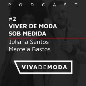 #2 - Viver de Moda Sob Medida (Convidados: Juliana Santos e Marcela Bastos)