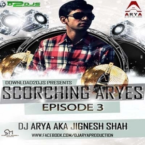 SCORCHING ARYes Episode 003 - DJ ARYA aka Jignesh Shah