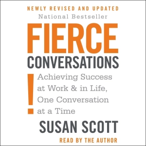 Fierce Conversations: Achieving Success at Work and in Life One Conversation at a Time