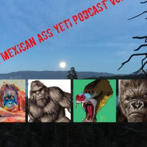 Mexican Ass Yeti Podcast Weekly Apes Tapes Volume 11