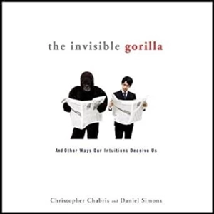 The Invisible Gorilla: And Other Ways Our Intuitions Deceive Us