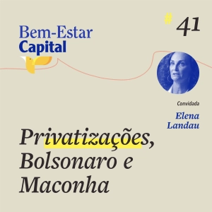 #041 Elena Landau - Privatizações, Bolsonaro e Maconha