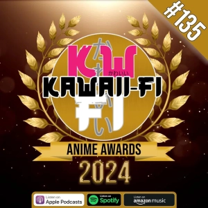 KFR 135: The 2024 Kawaii-Fi Anime Awards!