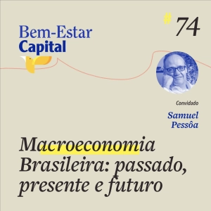 #074 Samuel Pessôa - Macroeconomia Brasileira: Passado, Presente e Futuro