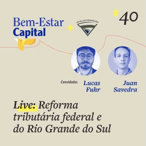 #040 Live: Reforma tributária federal e do RS com Lucas Fuhr e Juan Savedra